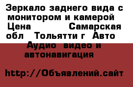 Зеркало заднего вида с монитором и камерой › Цена ­ 3 000 - Самарская обл., Тольятти г. Авто » Аудио, видео и автонавигация   